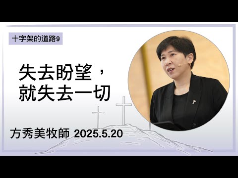 【十字架的道路9】2025.5.20 失去盼望，就失去一切～方秀美牧師  （基督教溝子口錫安堂）