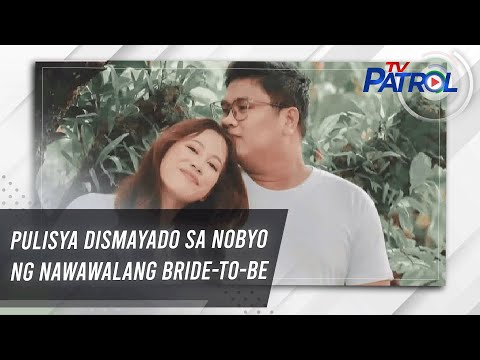 Pulisya dismayado sa nobyo ng nawawalang bride-to-be | TV Patrol