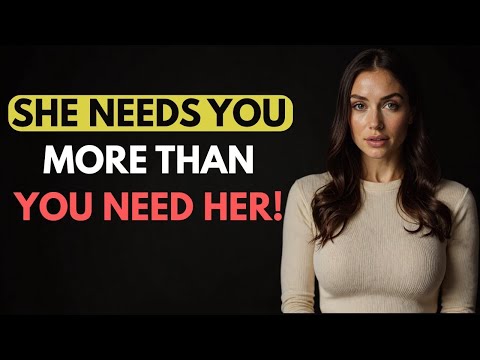 SHE NEEDS YOU MORE THAN YOU NEED HER - The Truth About Power in a Relationship