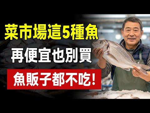 菜場這5種魚，再便宜也別買！魚販子都不吃！小心花錢買病！
