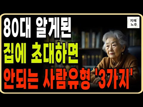 80대 에 알게된 집에 초대하면 안되는 사람 '3가지' 유형ㅣ인생조언ㅣ노후지혜ㅣ행복한노후ㅣ오디오북