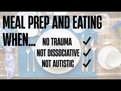 Describing preparing meals and eating when not having to manage trauma, dissociation or autism