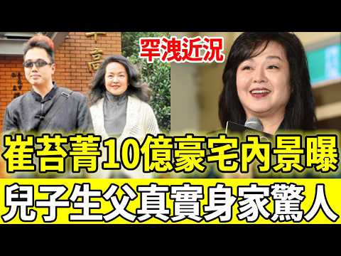 74歲崔苔菁晚年生活曝光，住10億豪宅養老惹人羨，兒子生父真實身家太驚人，難怪至今不願意公開