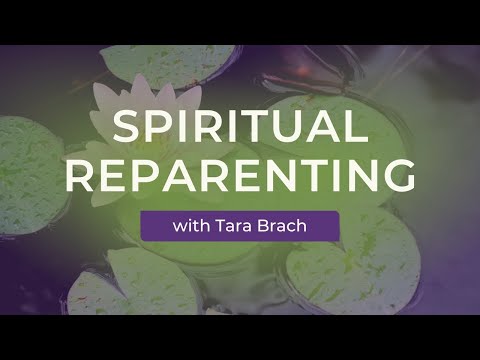Spiritual Reparenting: Loving Ourselves into Healing, with Tara Brach