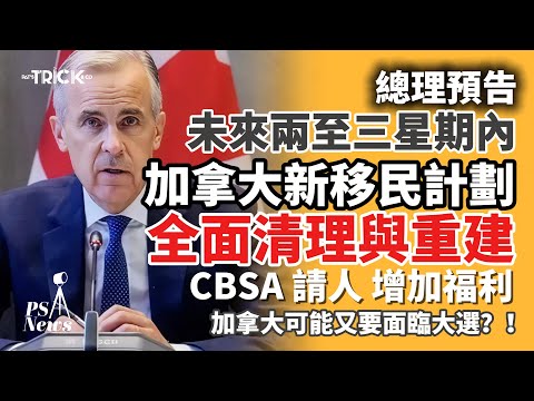 PS News｜總理預告｜ 未來兩至三星期內 加拿大新移民計劃｜全面清理與重建｜CBSA請人  增加福利｜加拿大可能又要面臨大選？！