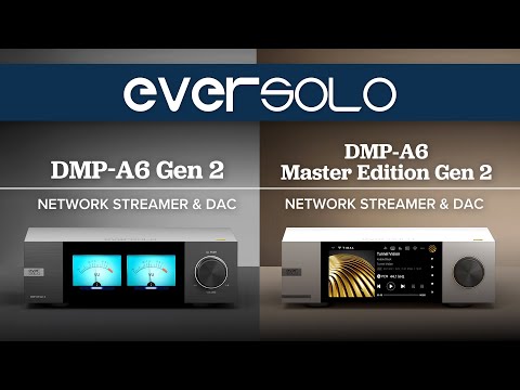 Eversolo DMP-A6 Gen 2 & DMP-A6 Master Edition Gen 2 Overview