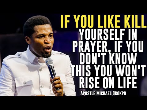 KILL YOURSELF IN PRAYER, IF YOU DON'T KNOW THIS YOU WILL NOT RISE IN LIFE||APOSTLE MICHAEL OROKPO