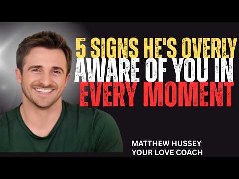 5 SIGNS HE'S OVERLY AWARE OF YOU IN EVERY MOMENT | MATTHEW HUSSEY |