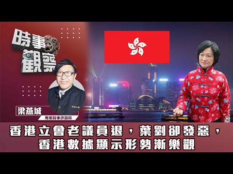 時事觀察—梁燕城：香港立會老議員退，葉劉卻發惡，香港數據顯示形勢漸樂觀
