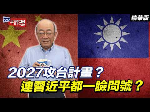 2027攻台計畫？連習近平都一臉問號？【大大平評理精華•郭正亮】