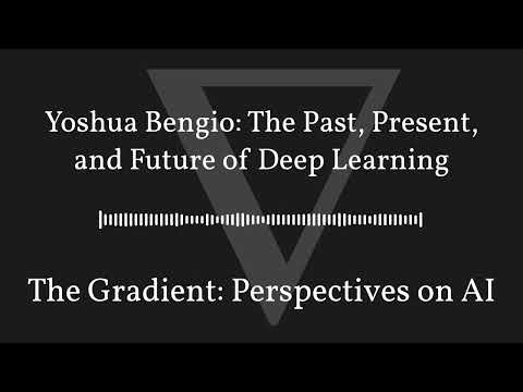 The Gradient Podcast - Yoshua Bengio: The Past, Present, and Future of Deep Learning