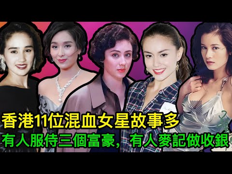 香港11位混血女星故事多，有人畀三個富豪做情婦，有人喺麥當勞做收銀