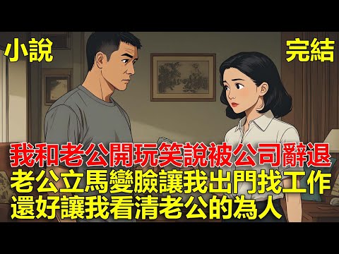 我和老公開玩笑，說被公司辭退了，以後要靠他養，結果老公立馬變臉，讓我出門找工作，還好讓我看清老公的為人！