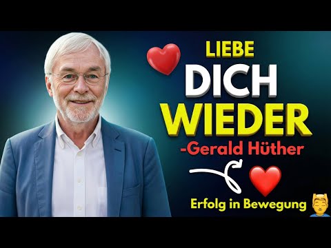 Wie du dich selbst wieder lieben lernst | Gerald Hüther