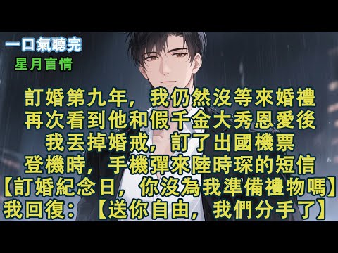 訂婚第九年，我仍然沒等來婚禮。再次看到他和假千金大秀恩愛後，我丟掉婚戒，訂了出國機票。登機時，手機彈來陸時琛的短信。【訂婚紀念日，你沒為我準備禮物嗎？】我笑著回復：【送你自由，我們分手了。】#小說