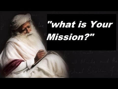 Sadhguru- Life is bigger than any silly mission we can think about.