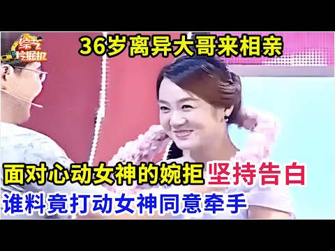 36岁离异大哥来相亲,面对心动女神的婉拒坚持告白,谁料竟打动女神同意牵手