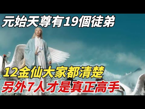 元始天尊有19個徒弟，12金仙大家都清楚，另外7人才是真正高手【縱觀千秋】#西遊記#孫悟空#如來佛祖#鎮元子#歷史#歷史故事#歷史人物#歷史風雲天下