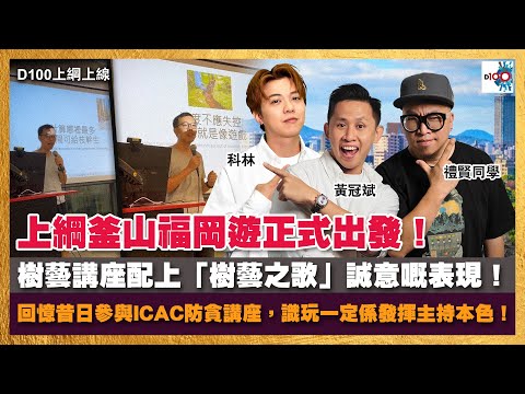 上綱釜山福岡遊正式出發！｜樹藝講座配上「樹藝之歌」誠意嘅表現！｜回憶昔日參與「ICAC防貪講座」，識玩一定係發揮主持本色！｜D100上綱上線｜黃冠斌、禮賢同學、科林