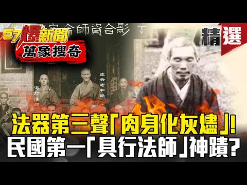 法器第三聲「肉身化灰燼」！揭民國第一「具行法師」坐化神蹟？！ - 劉燦榮【57爆新聞 萬象搜奇】