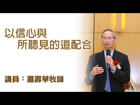 以信心與所聽見的道配合（講員：蕭壽華牧師）