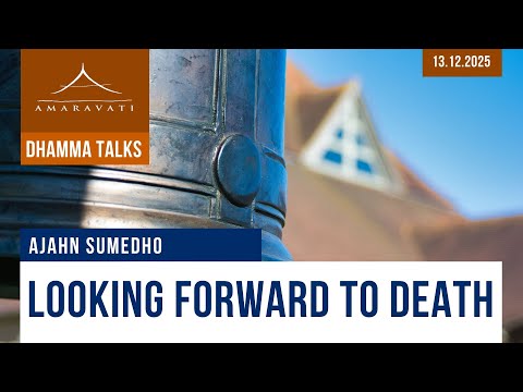 Looking Forward to Death | Ajahn Sumedho | 13.12.2025