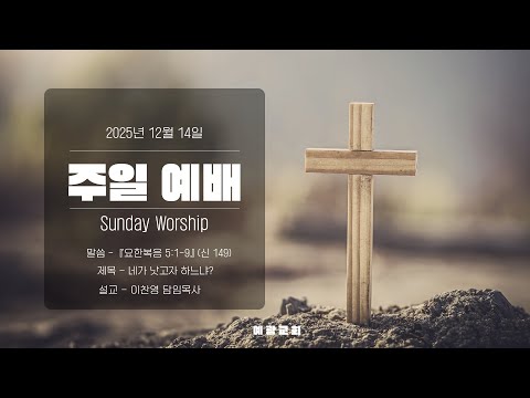 [2025년 12월 14일 주일예배] 네가 낫고자 하느냐? (요 5:1-9) | 예광교회 | 이찬영 담임목사