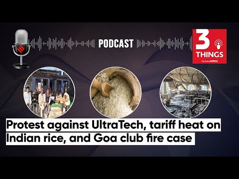 Protest against UltraTech, tariff heat on Indian rice, and Goa club fire case