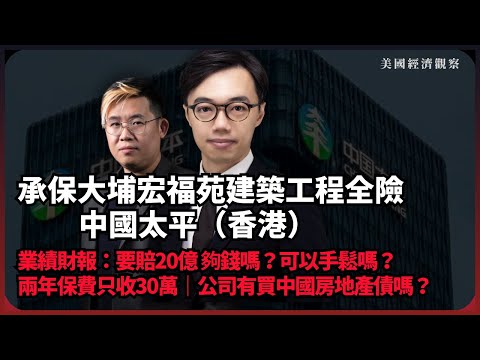 美國經濟觀察｜宏福苑工程保險：中國太平｜夠現金。可手鬆給災民嗎？看業績財報｜兩年保費只收30萬，夠保嗎？｜公司有買中國房地產債嗎？（方源 X 馮智政）