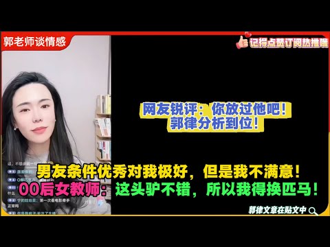 男友条件优秀对我极好，但是我不满意！00后女教师：这头驴不错，所以我得换匹马！网友锐评：你放过他吧！郭律分析到位！郭延娇婚恋咨询