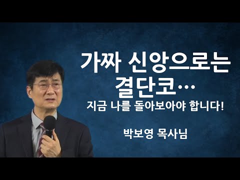 "가짜 신앙으로는 결단코!" | 지금 나를 돌아보아야 합니다! | 박보영목사님설교