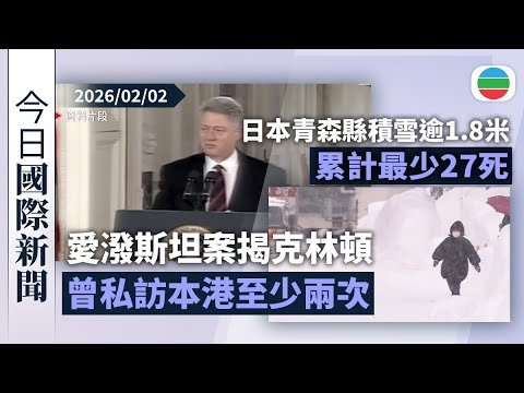 今日國際新聞重點:愛潑斯坦案揭克林頓曾私訪本港至少兩次 英國前駐美大使宣布退出執政工黨|日本青森縣積雪逾1.8米 縣政府請求自衛隊派人協助|無綫新聞|TVB News|2026/02/02