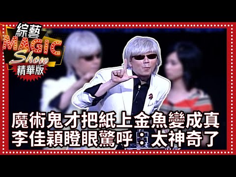 日本魔術鬼才將紙上金魚變成真 李佳穎瞪眼驚呼：太神奇了【綜藝Magic Show】EP288張菲.劉謙.李佳穎.卓文萱.黃品源.洪都拉斯.K ONE.羅賓、Dr.Leon