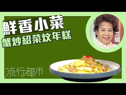 流行都市｜鮮香小菜 蟹粉紹菜炆年糕｜三姐｜蕭秀香