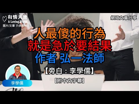 人最傻的行為，就是急於要結果  作者:弘一法師  - 【李學儒 旁白】 | 網絡文章 | A Loving World | 有緣相聚 | 有情天地 | 電台節目重溫【粵語】【廣東話】