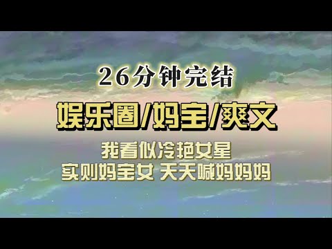 爆笑全网（完结文）我看似冷艳女星，实则妈宝女，亲子综艺上我每天黏着我妈喊妈妈妈妈妈妈妈……我妈忍无可忍直播要把我出掉