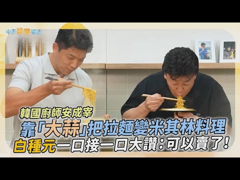 【撩星聞】韓國廚師安成宰靠「大蒜」把拉麵變米其林料理 白種元一口接一口大讚:可以賣了!