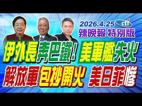 伊外長奔巴鐵! 美軍艦失火【辣晚報特別版】20260425@中天電視CtiTv