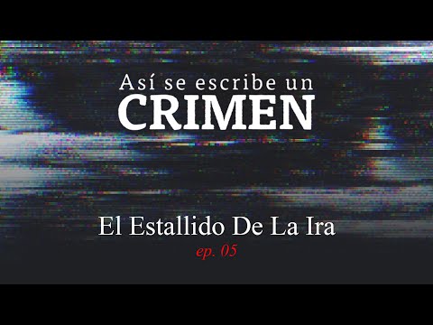 ASÍ SE ESCRIBE UN CRIMEN: El Estallido De La Ira