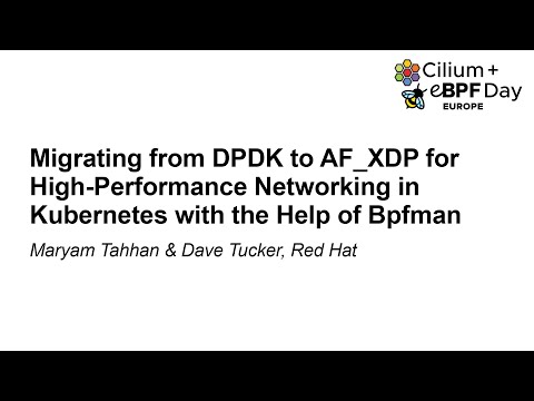 Migrating from DPDK to AF_XDP for High-Performance Networking in...  - Maryam Tahhan & Dave Tucker