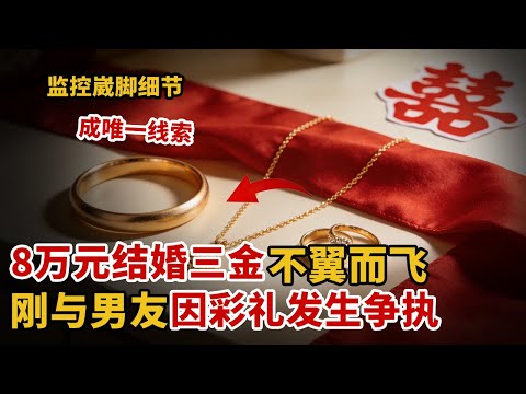 8万元结婚三金不翼而飞，刚与男友因彩礼发生争执，民警靠监控崴脚细节找到真凶！【中国110】#偷窃