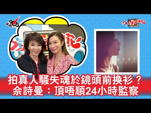 拍真人騷失魂於鏡頭前換衫?佘詩曼:頂唔順24小時監察