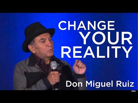 Don Miguel Ruiz - Change Your Reality