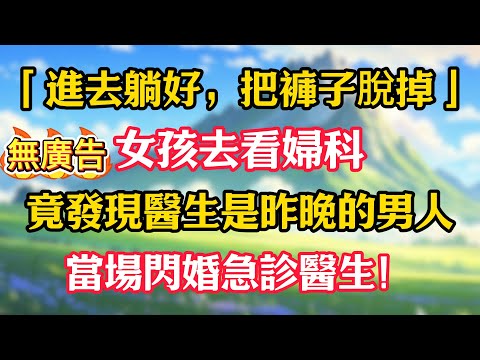 「進去躺好，把褲子脫掉」女孩去看婦科，竟發現醫生是昨晚的男人!當場閃婚急診醫生！
