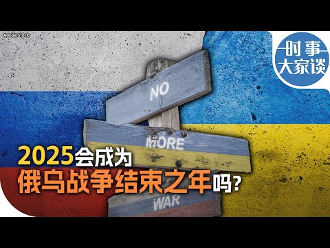 时事大家谈：2025会成为俄乌战争结束之年吗？