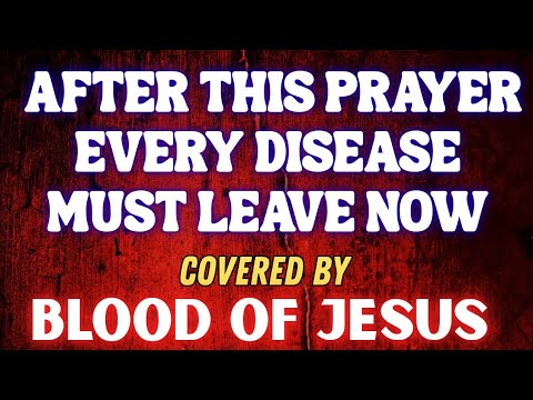 AFTER THIS PRAYER EVERY DISEASE MUST LEAVE NOW | Covered by the Blood of Jesus | Healing Prayer