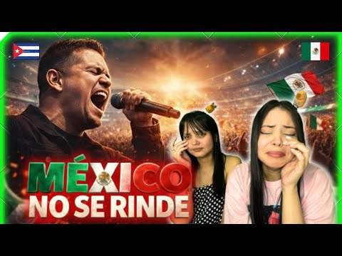 ✨🇲🇽 México No Se Rinde 🇲🇽✨Canción Oficial de Orgullo Mexicano ❤️| CUBANAS REACCIONAN 🇨🇺