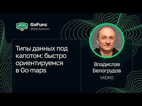 Владислав Белогрудов — Типы данных под капотом: быстро ориентируемся в Go maps