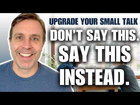 DON'T SAY THIS! You Should Say This Instead. | Upgrade Your Small Talk