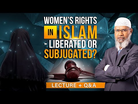 WOMEN'S RIGHTS IN ISLAM - LIBERATED OR SUBJUGATED? LECTURE + Q & A | DR ZAKIR NAIK